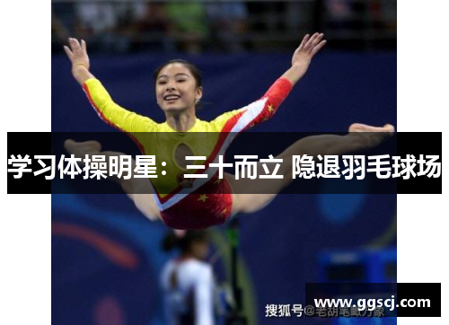 学习体操明星：三十而立 隐退羽毛球场